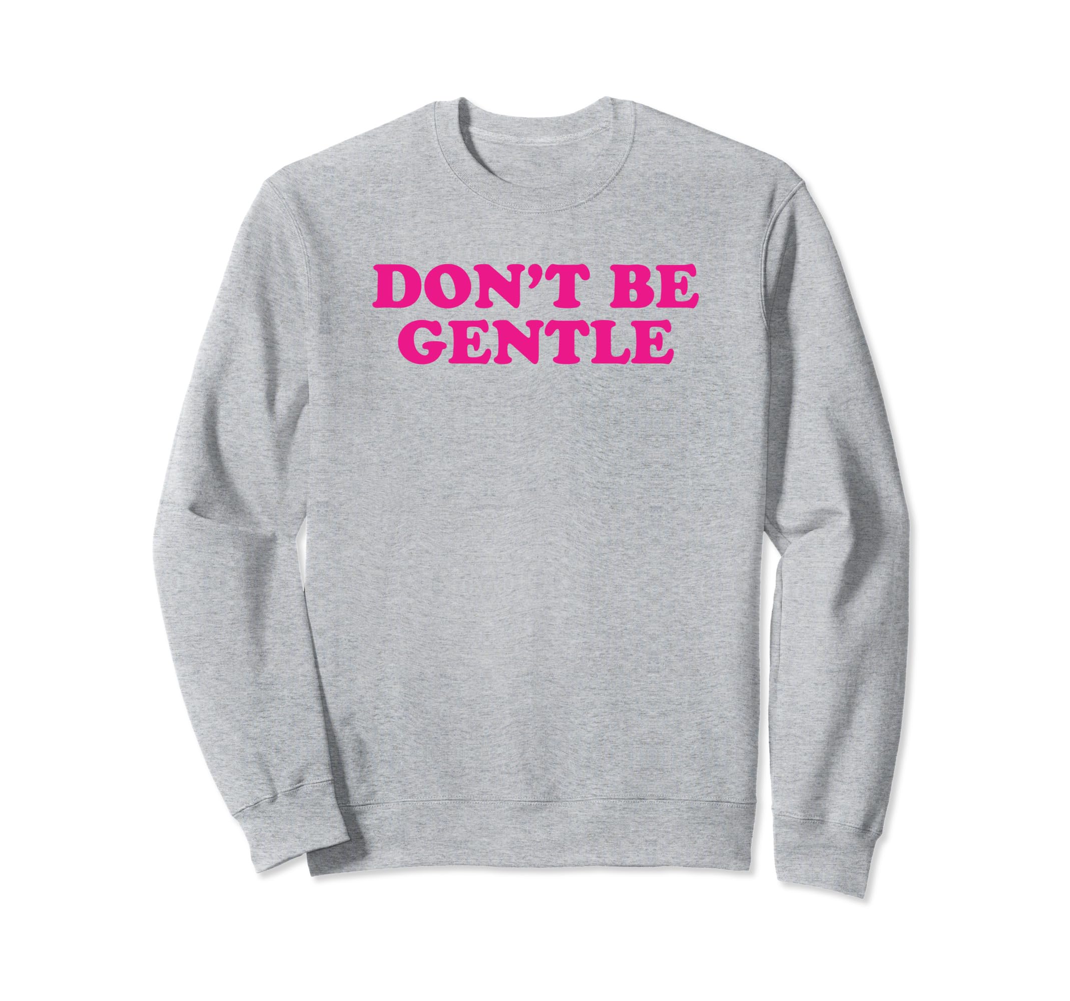 Dont Be Gentle Funny Y2K Sweatshirt - Aesthetic Graphic for Adults - T-Shirt, Sweatshirt, Hoodie