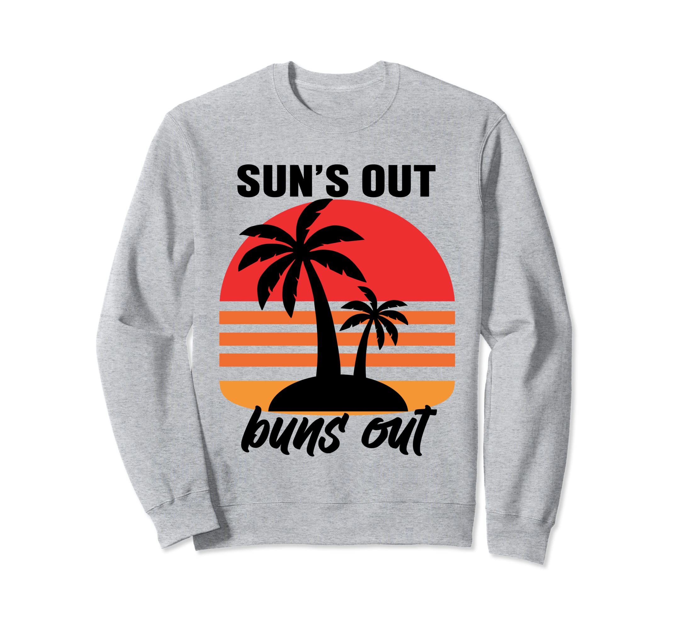 Suns Out Buns Out Palm Tree Sweatshirt - Casual Everyday Wear Unisex - T-Shirt, Sweatshirt, Hoodie