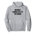 Weirdly Connected To Moon Funny Y2K Hoodie - Custom Art Print for Adults - T-Shirt, Sweatshirt, Hoodie