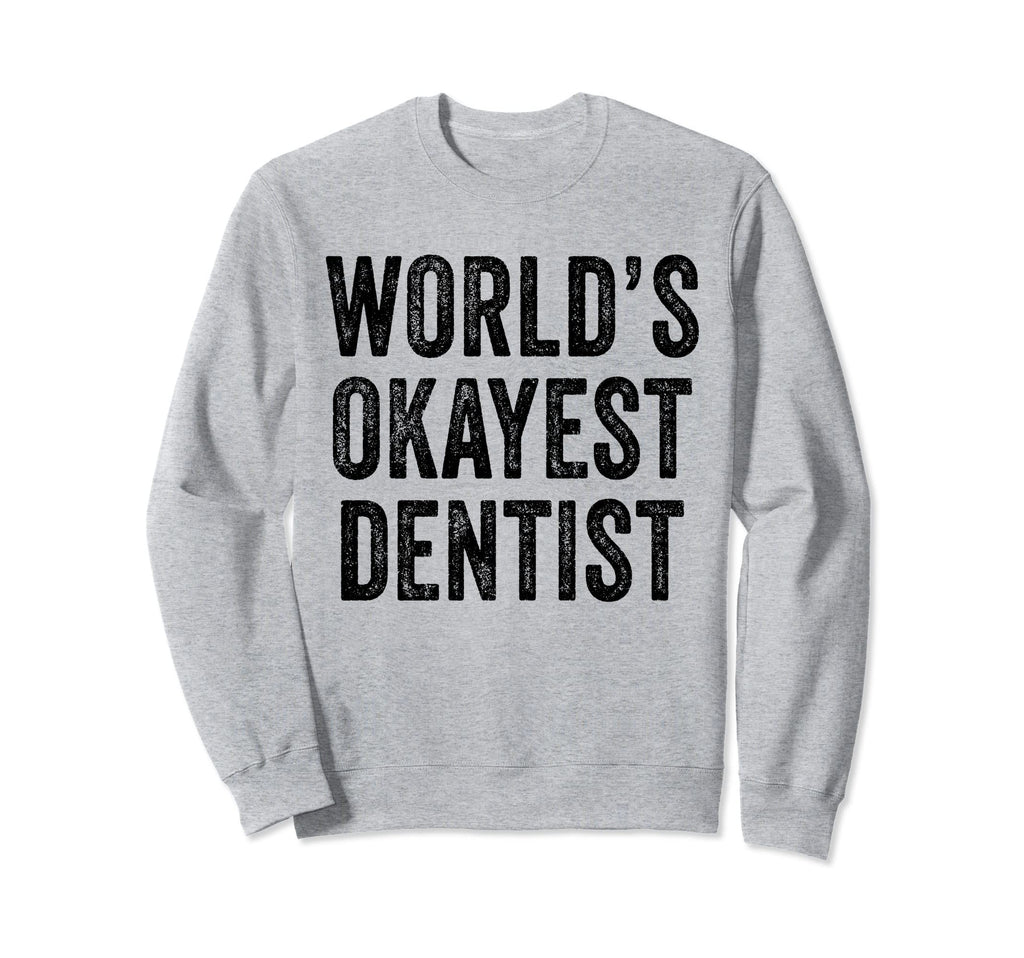 Worlds Okayest Dentist Funny Sweatshirt - Custom Art Print for Adults - T-Shirt, Sweatshirt, Hoodie