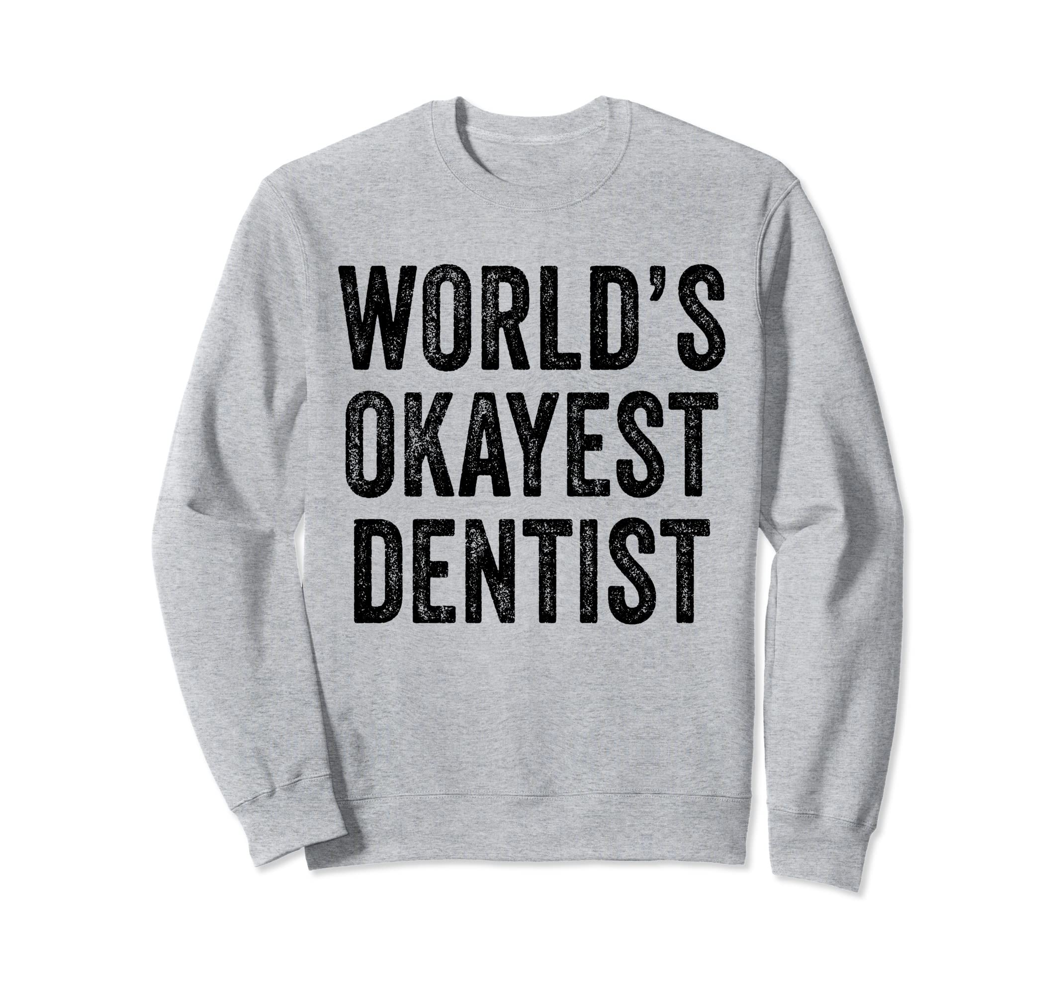 Worlds Okayest Dentist Funny Sweatshirt - Custom Art Print for Adults - T-Shirt, Sweatshirt, Hoodie