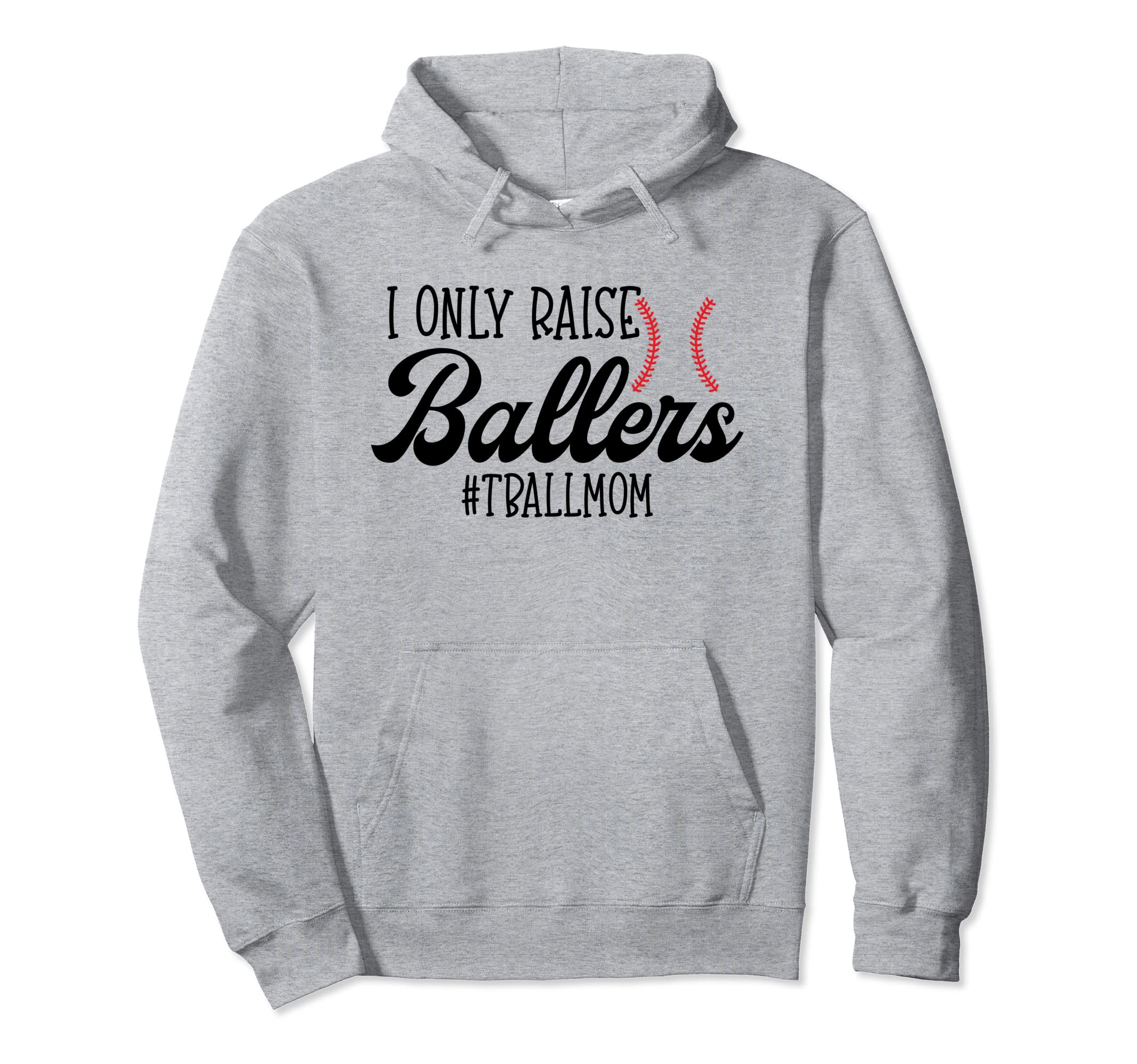 I Only Raise Ballers Tball Mom Gift Hoodie - Novelty Apparel Men Women - T-Shirt, Sweatshirt, Hoodie
