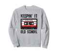 Keepin It Old School 80S And 90S Sweatshirt - Streetwear Style for Adults - T-Shirt, Sweatshirt, Hoodie