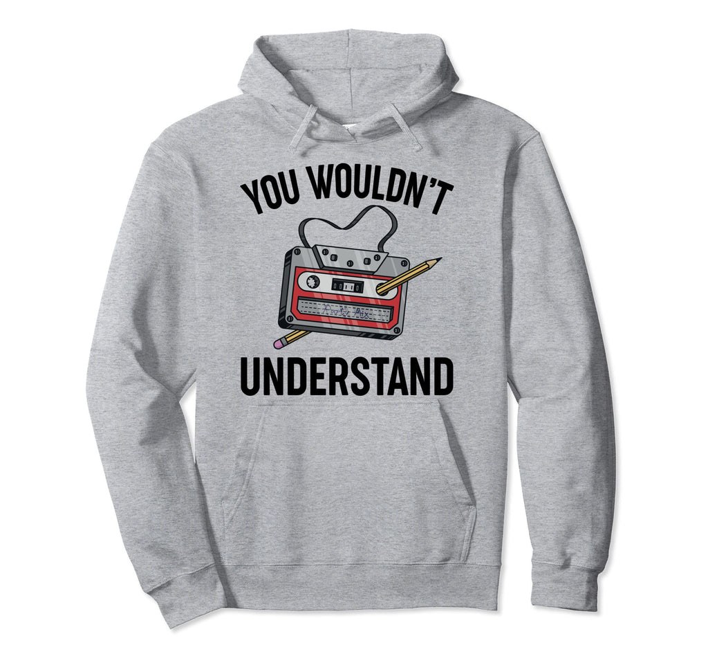 You Wouldnt Understand Cassette Tape Hoodie - Unique Graphic Men Women - T-Shirt, Sweatshirt, Hoodie