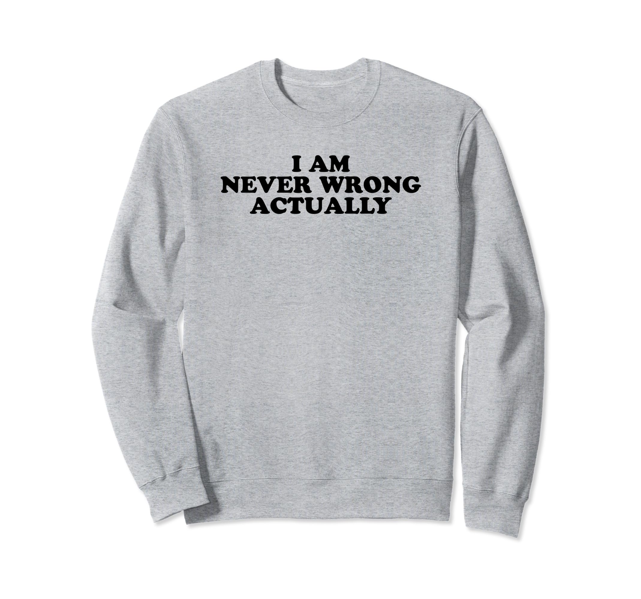 I Am Never Wrong Actually Funny Sweatshirt - Novelty Apparel for Adults - T-Shirt, Sweatshirt, Hoodie