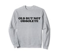 Old But Not Obsolete Y2K Aesthetic Sweatshirt - Minimalist Print for Adults - T-Shirt, Sweatshirt, Hoodie