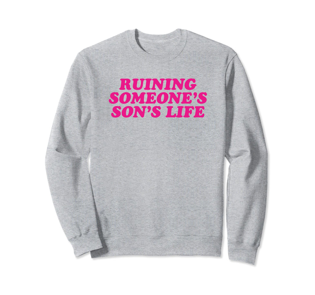 Ruining Someones Sons Life Funny Sweatshirt - Novelty Apparel Men Women - T-Shirt, Sweatshirt, Hoodie