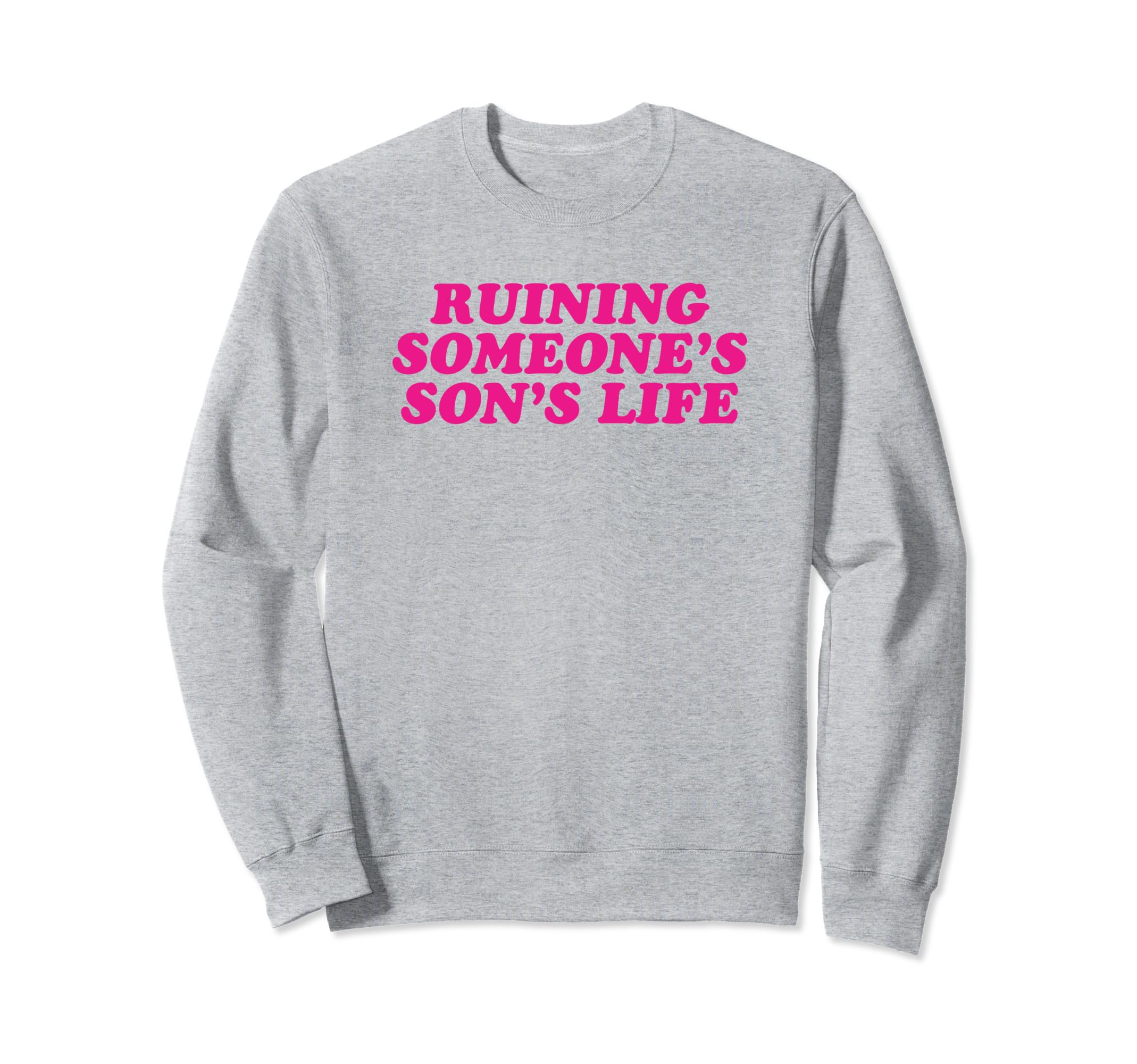 Ruining Someones Sons Life Funny Sweatshirt - Novelty Apparel Men Women - T-Shirt, Sweatshirt, Hoodie