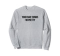 Your Dad Thinks Im Pretty Funny Y2K Sweatshirt - Trendy Graphic Unisex - T-Shirt, Sweatshirt, Hoodie