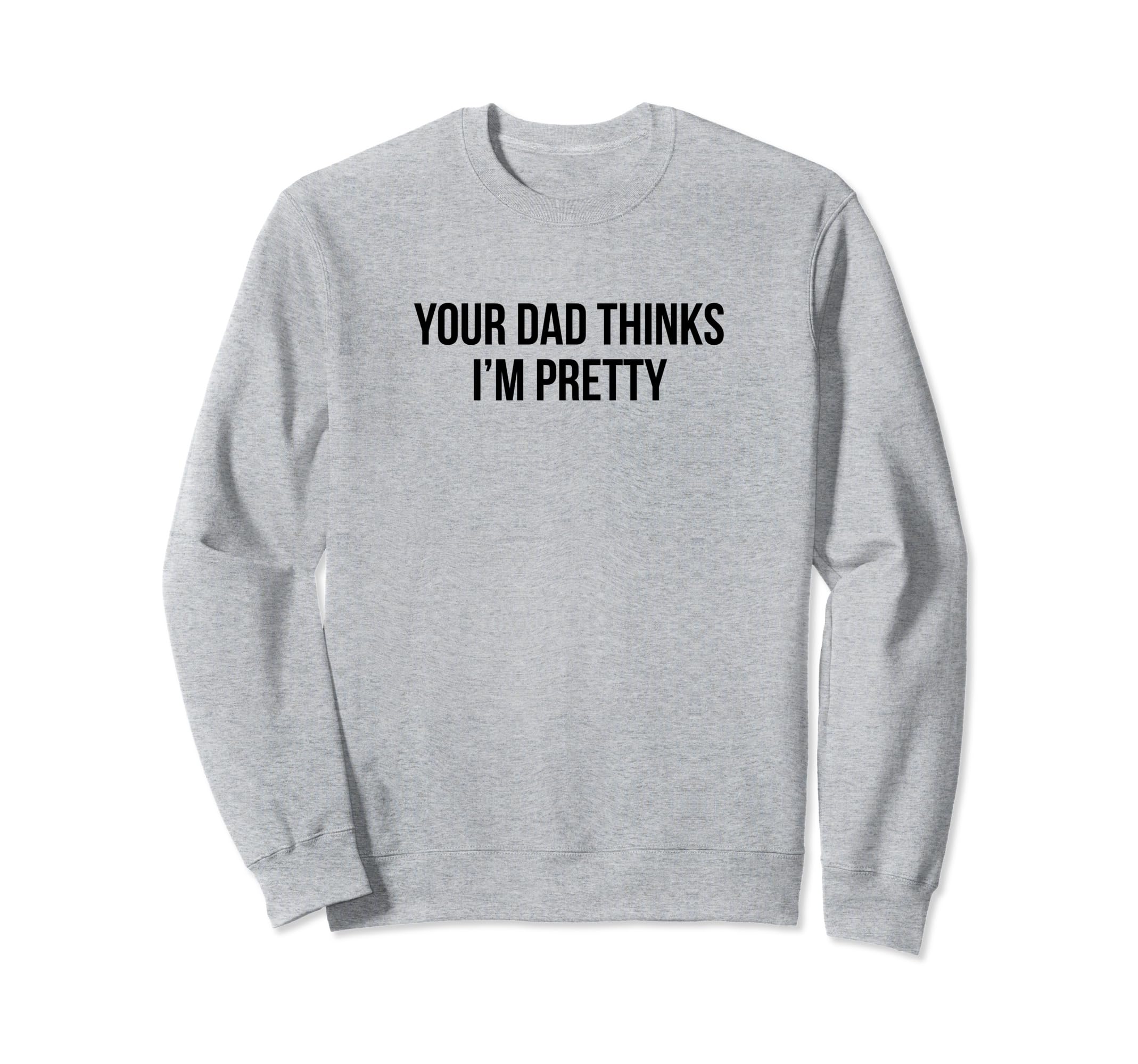 Your Dad Thinks Im Pretty Funny Y2K Sweatshirt - Trendy Graphic Unisex - T-Shirt, Sweatshirt, Hoodie