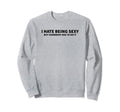 I Hate Being Sexy But Somebody Sweatshirt - Fun Novelty Design for Adults - T-Shirt, Sweatshirt, Hoodie