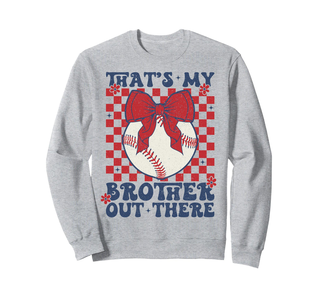 Thats My Brother Out There Baseball Sweatshirt - Novelty Apparel Unisex - T-Shirt, Sweatshirt, Hoodie