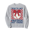 Thats My Brother Out There Baseball Sweatshirt - Novelty Apparel Unisex - T-Shirt, Sweatshirt, Hoodie