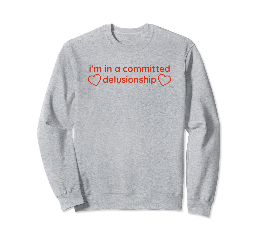 Im Committed Delusionship Funny Y2K Sweatshirt - Graphic Print Unisex - T-Shirt, Sweatshirt, Hoodie