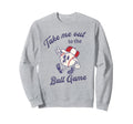 Take Me Out To Baseball Ball Sweatshirt - Fun Novelty Design Men Women - T-Shirt, Sweatshirt, Hoodie
