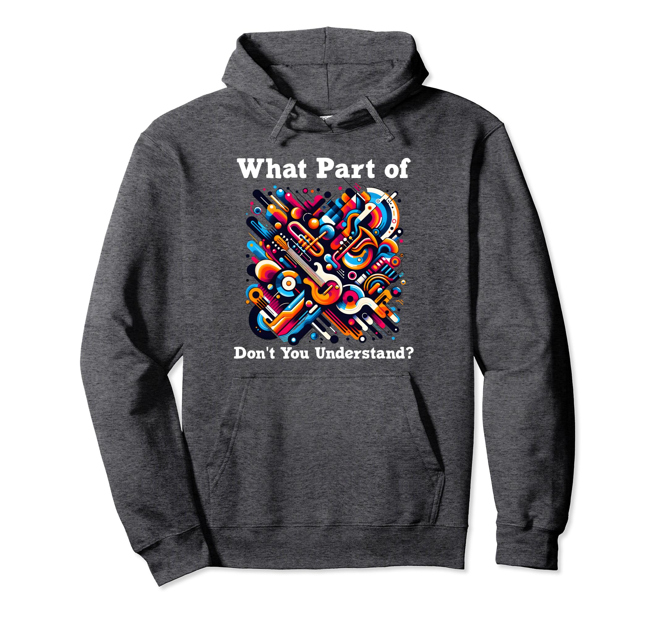 What Part Music Dont You Understand Hoodie - Fun Novelty Design Unisex - T-Shirt, Sweatshirt, Hoodie