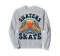 Roller Skating Funny Skaters Gonna Sweatshirt - Unique Graphic Unisex - T-Shirt, Sweatshirt, Hoodie