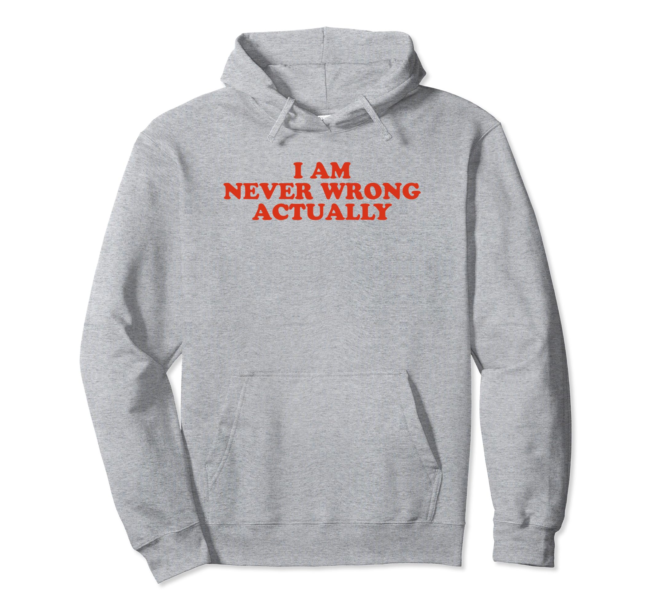I Am Never Wrong Actually Funny Y2K Hoodie - Graphic Print Men Women - T-Shirt, Sweatshirt, Hoodie