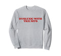 Dyslexic Tice Nits Y2K Sweatshirt - Casual Everyday Wear Men Women - T-Shirt, Sweatshirt, Hoodie
