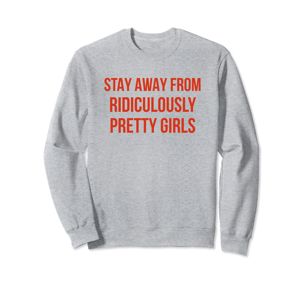 Stay Away From Ridiculously Pretty Sweatshirt - Fun Novelty Design Unisex - T-Shirt, Sweatshirt, Hoodie