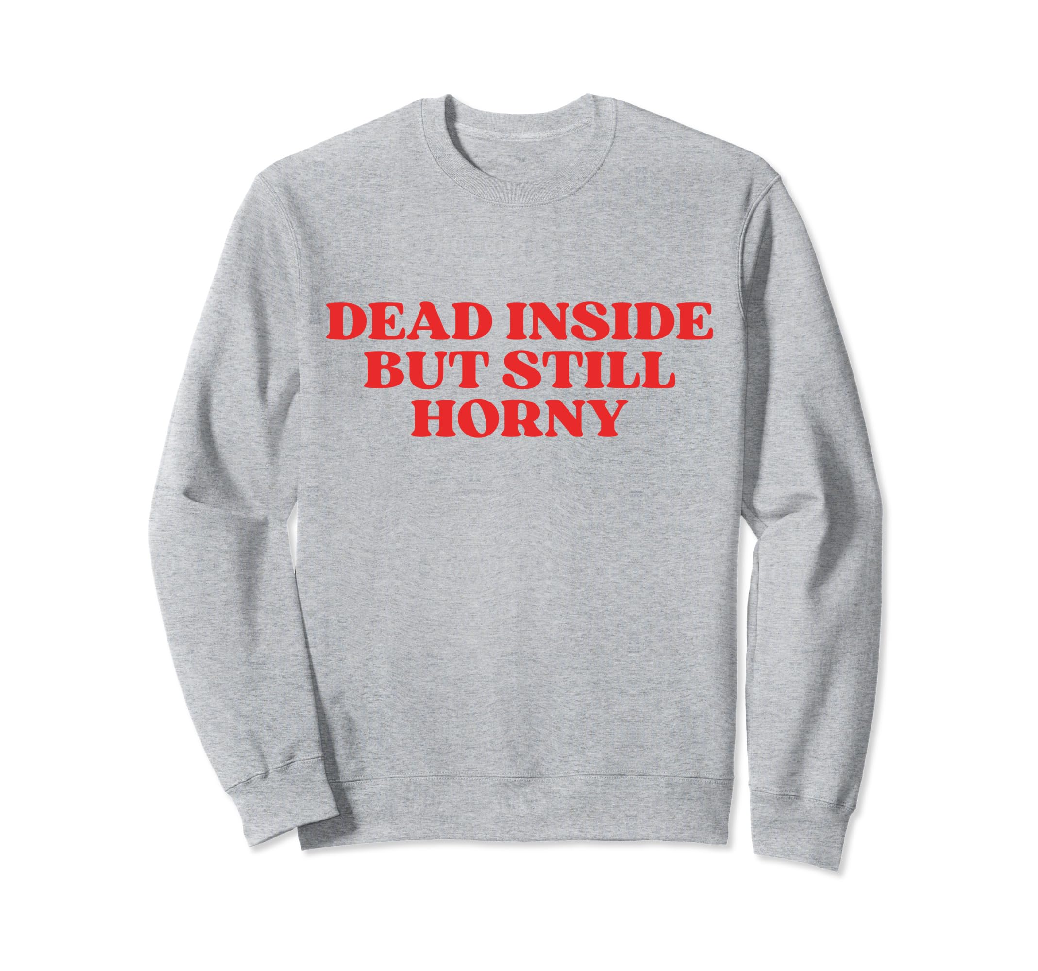 Dead Inside But Still Horny Y2K Sweatshirt - Unique Graphic Unisex - T-Shirt, Sweatshirt, Hoodie