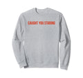 Caught You Staring Funny Y2K Sweatshirt - Casual Everyday Wear Unisex - T-Shirt, Sweatshirt, Hoodie