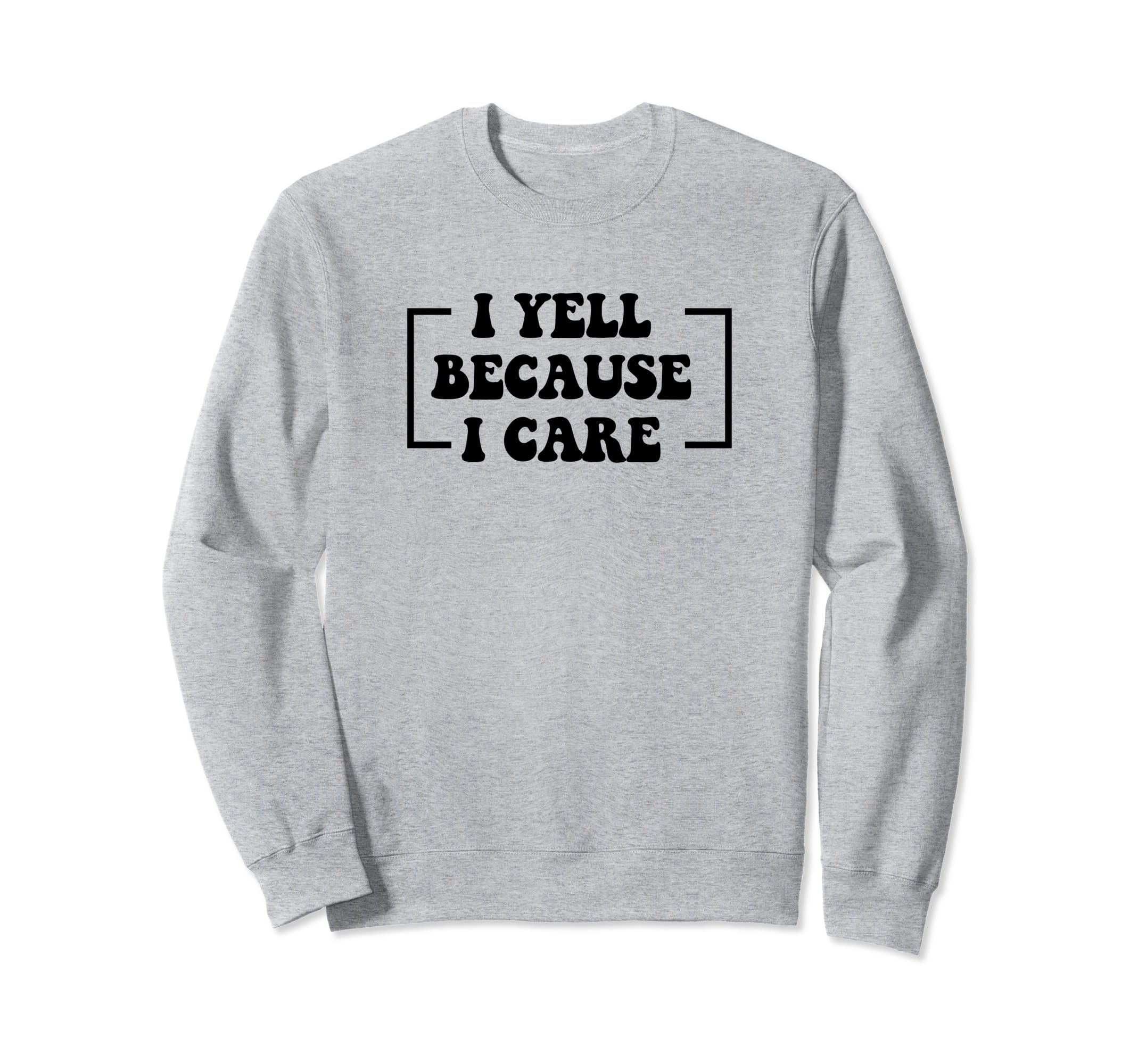 I Yell Because I Care Baseball Sweatshirt - Casual Everyday Wear Men Women - T-Shirt, Sweatshirt, Hoodie