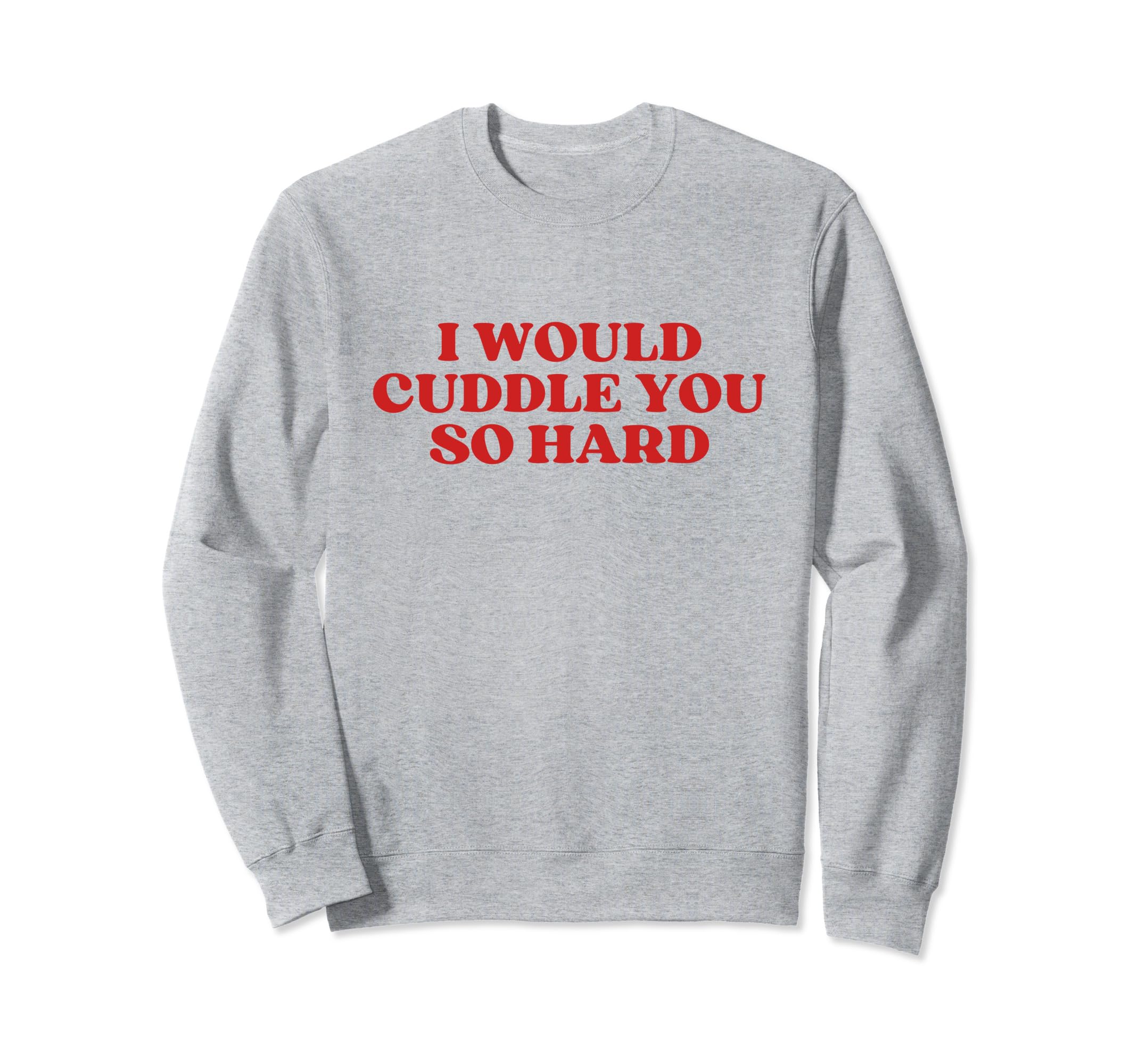 I Would Cuddle You So Hard Y2K Sweatshirt - Aesthetic Graphic for Adults - T-Shirt, Sweatshirt, Hoodie
