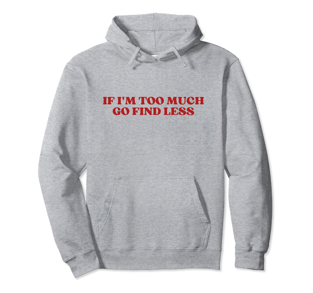 If Im Too Much Go Find Less Y2K Hoodie - Novelty Apparel Men Women - T-Shirt, Sweatshirt, Hoodie