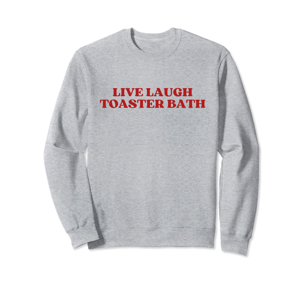 Live Laugh Toaster Bath Y2K Sweatshirt - Custom Art Print for Adults - T-Shirt, Sweatshirt, Hoodie