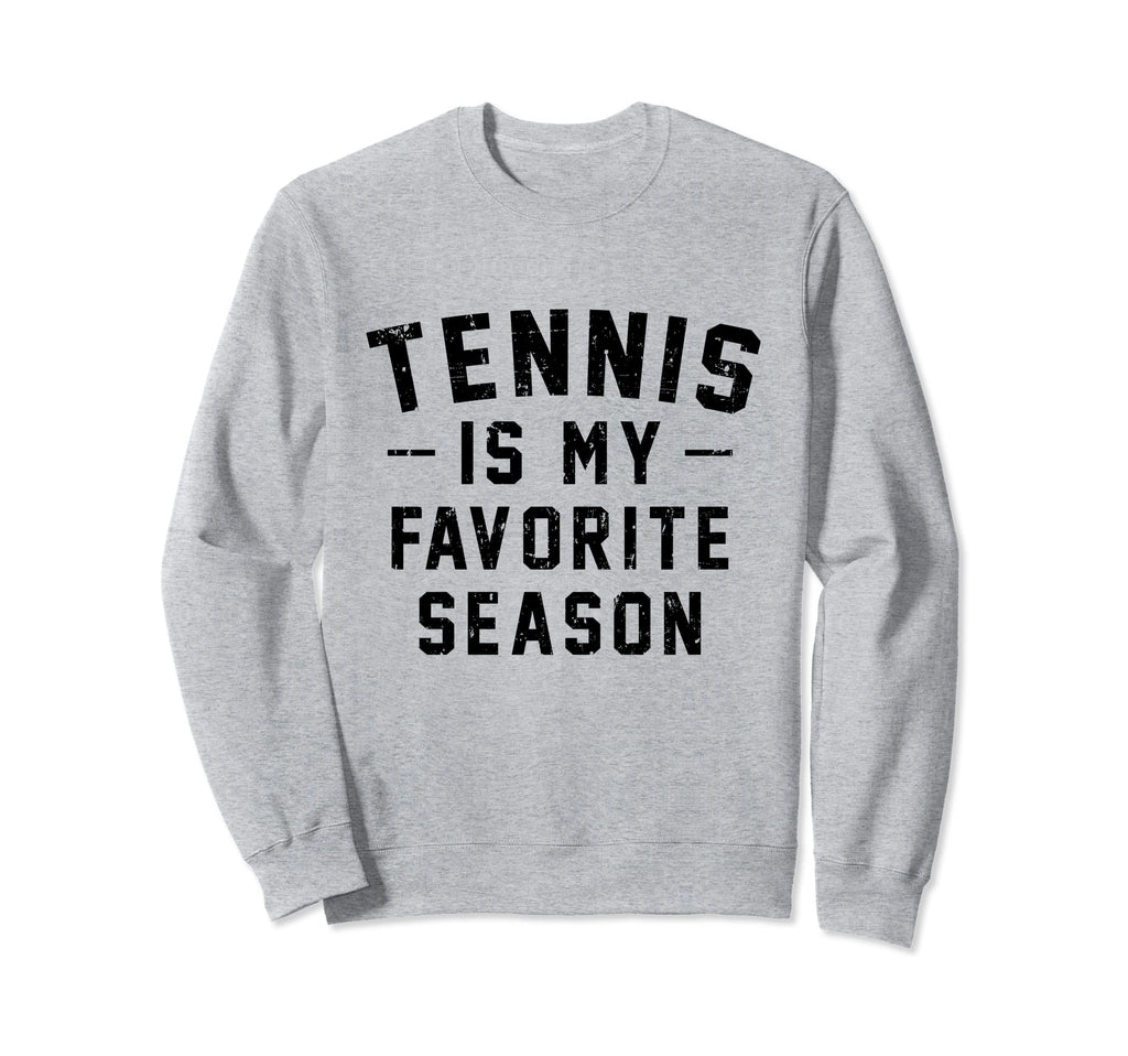 Tennis Is My Favorite Season Sweatshirt - Casual Everyday Wear Men Women - T-Shirt, Sweatshirt, Hoodie