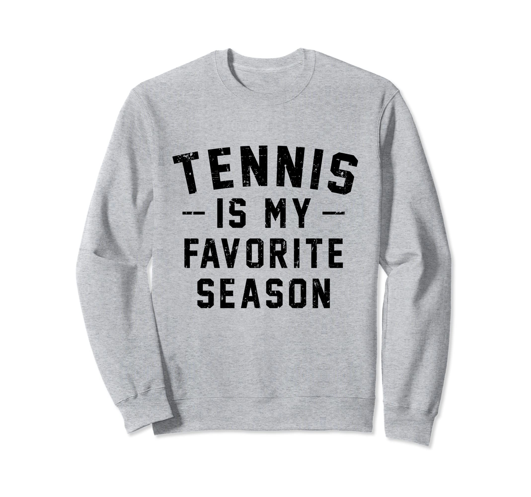Tennis Is My Favorite Season Sweatshirt - Casual Everyday Wear Men Women - T-Shirt, Sweatshirt, Hoodie