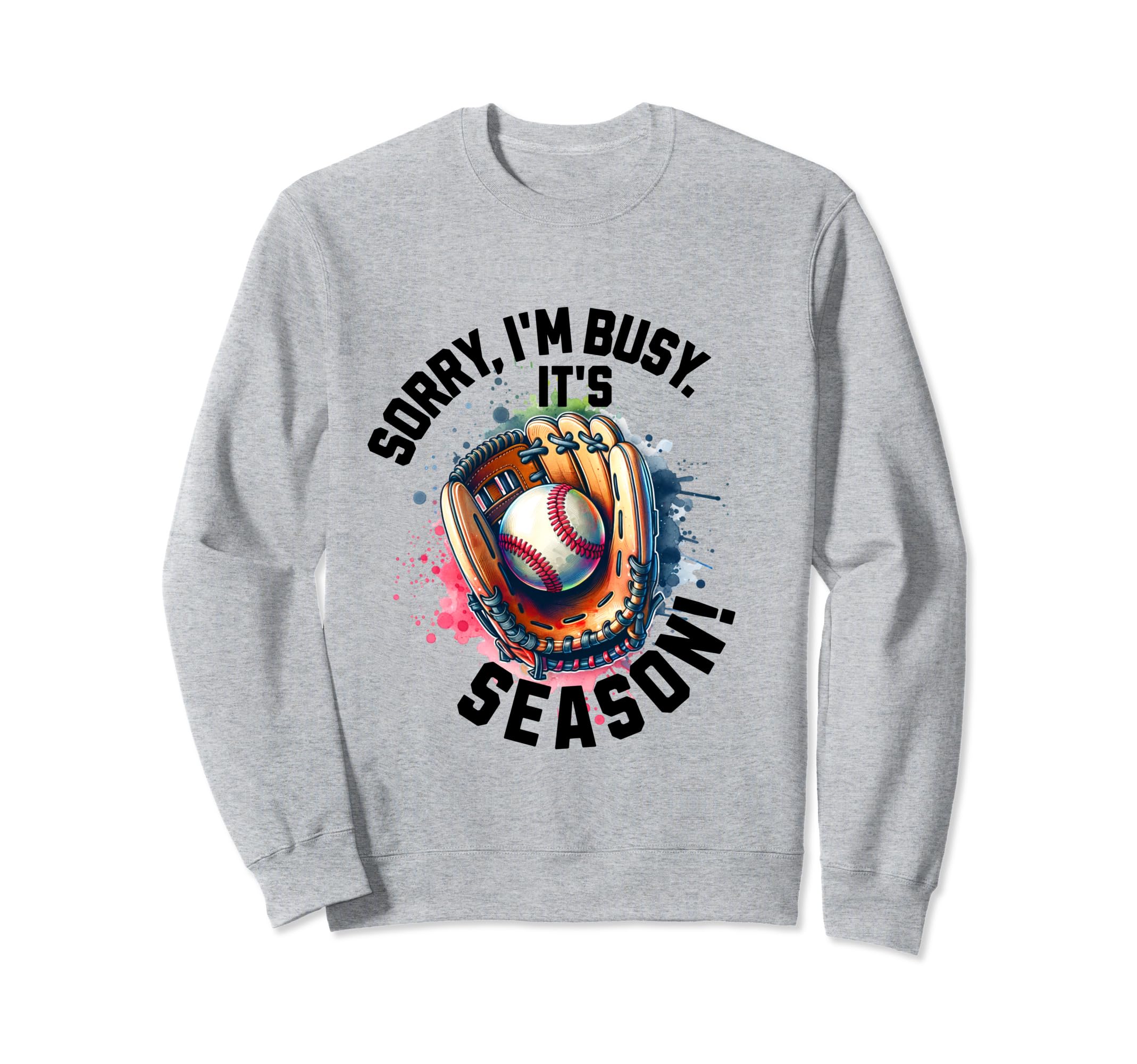 Sorry Im Busy Its Baseball Season Sweatshirt - Graphic Print Men Women - T-Shirt, Sweatshirt, Hoodie
