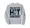 You Better Hit Somebody Game Day Sweatshirt - Graphic Print Men Women - T-Shirt, Sweatshirt, Hoodie