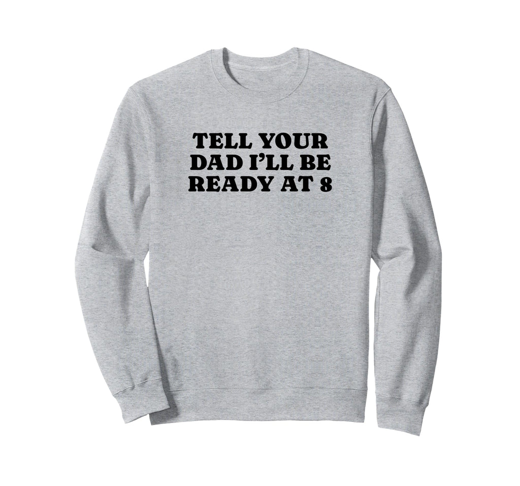 Tell Your Dad Ill Be Ready 8 Sweatshirt - Aesthetic Graphic for Adults - T-Shirt, Sweatshirt, Hoodie