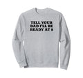 Tell Your Dad Ill Be Ready 8 Sweatshirt - Aesthetic Graphic for Adults - T-Shirt, Sweatshirt, Hoodie