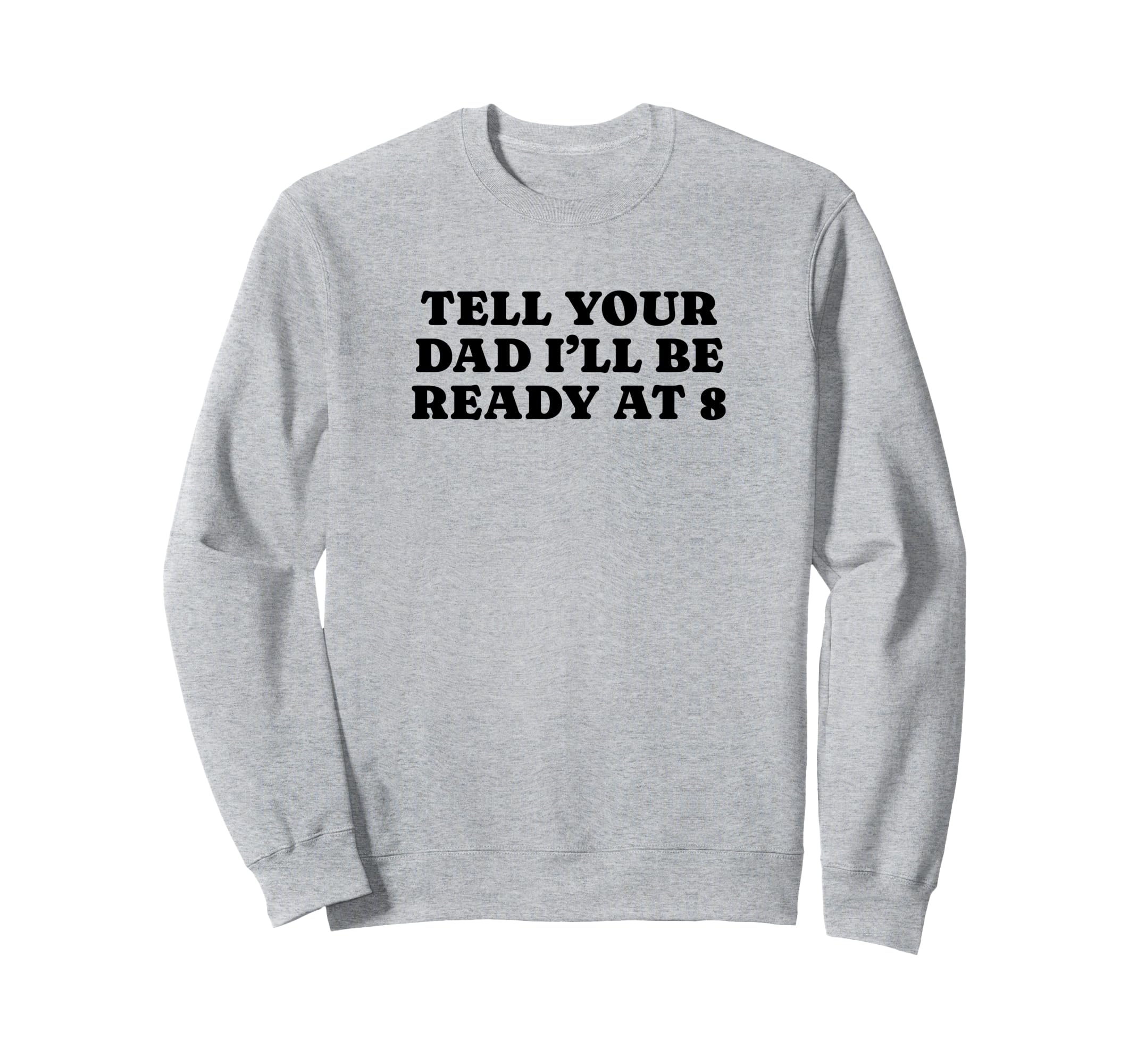 Tell Your Dad Ill Be Ready 8 Sweatshirt - Aesthetic Graphic for Adults - T-Shirt, Sweatshirt, Hoodie