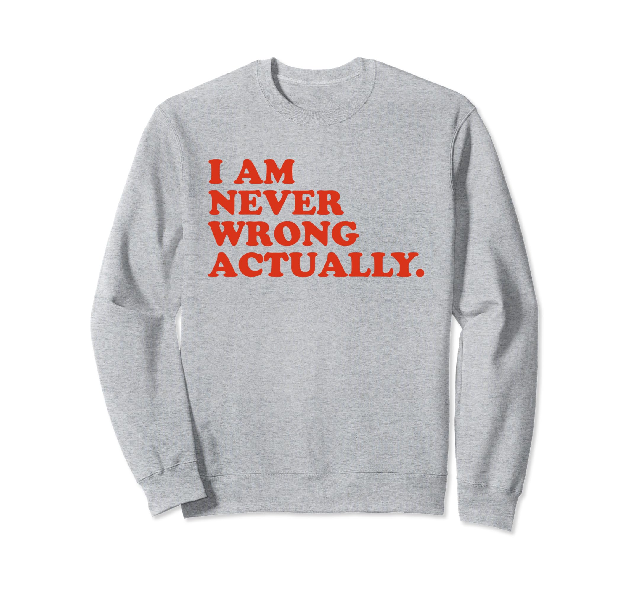 I Am Never Wrong Actually Funny Y2K Sweatshirt - Novelty Apparel Unisex - T-Shirt, Sweatshirt, Hoodie