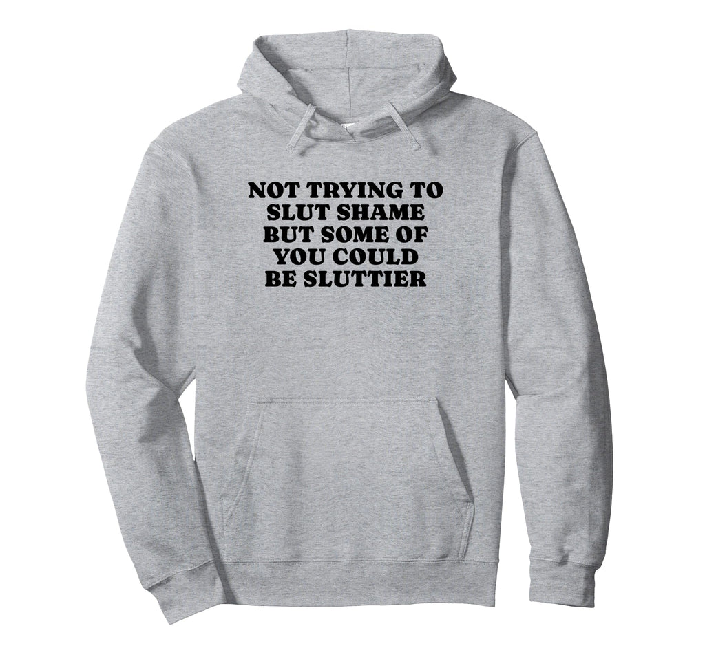 Not Trying To Slut Shame Could Be Hoodie - Streetwear Style Men Women - T-Shirt, Sweatshirt, Hoodie