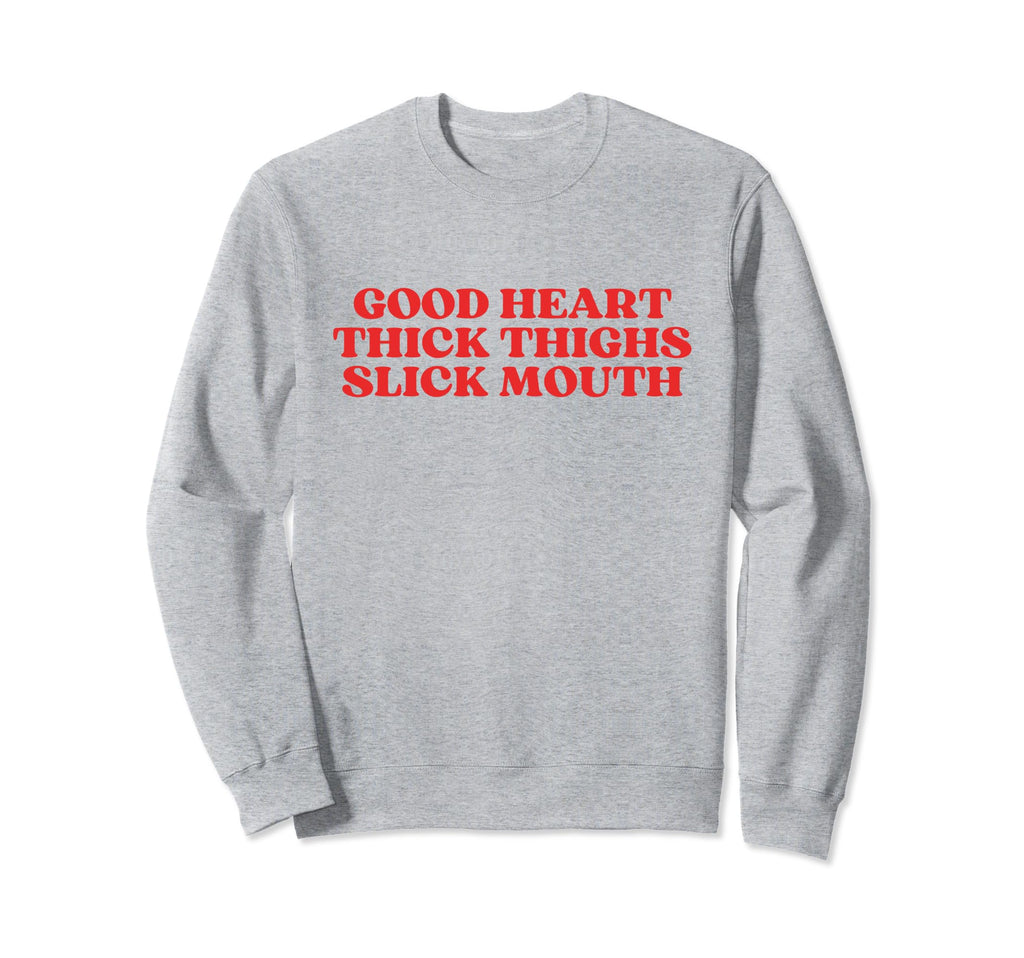 Good Heart Thick Thighs Slick Mouth Sweatshirt - Unique Graphic Men Women - T-Shirt, Sweatshirt, Hoodie