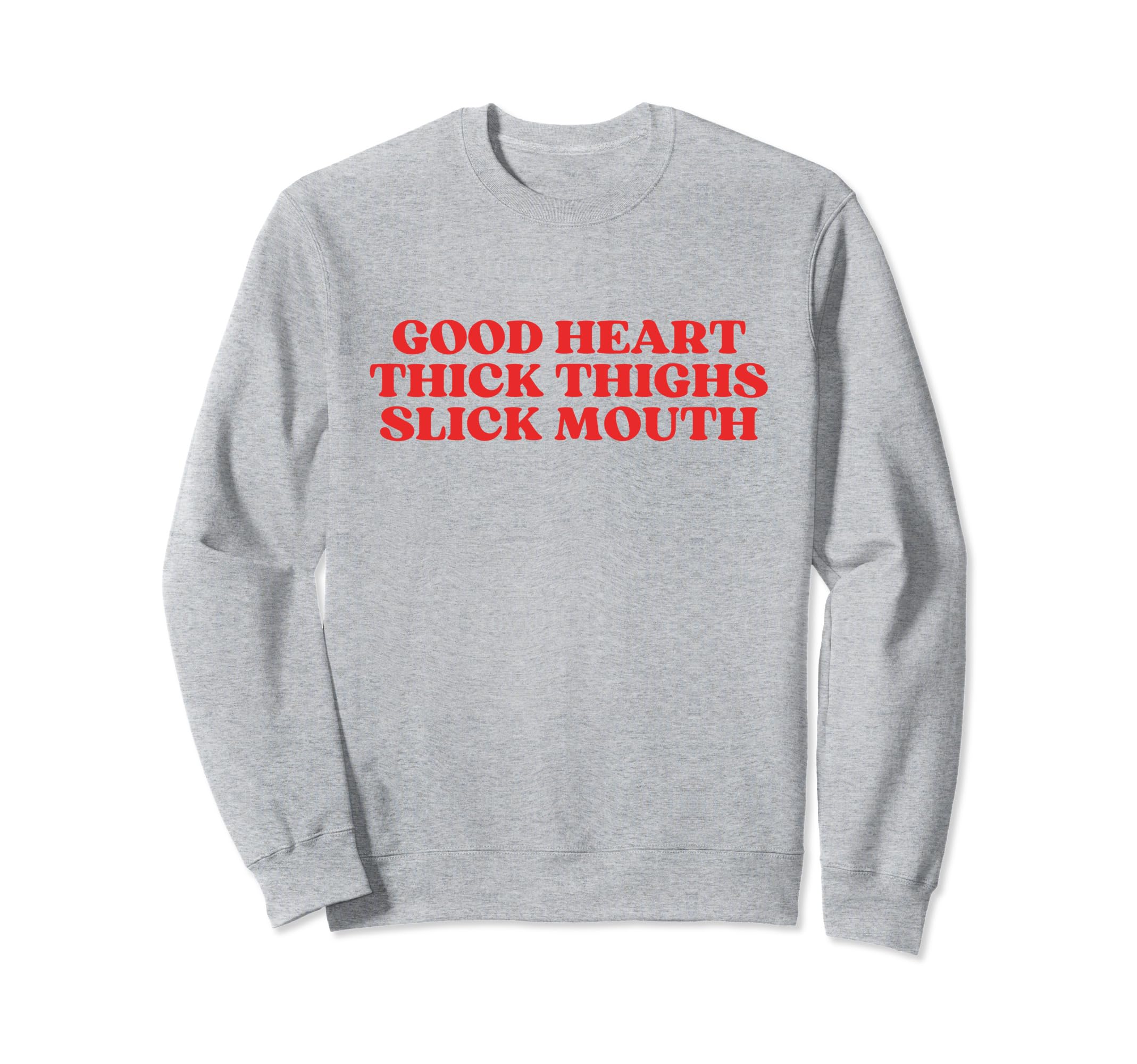 Good Heart Thick Thighs Slick Mouth Sweatshirt - Unique Graphic Men Women - T-Shirt, Sweatshirt, Hoodie