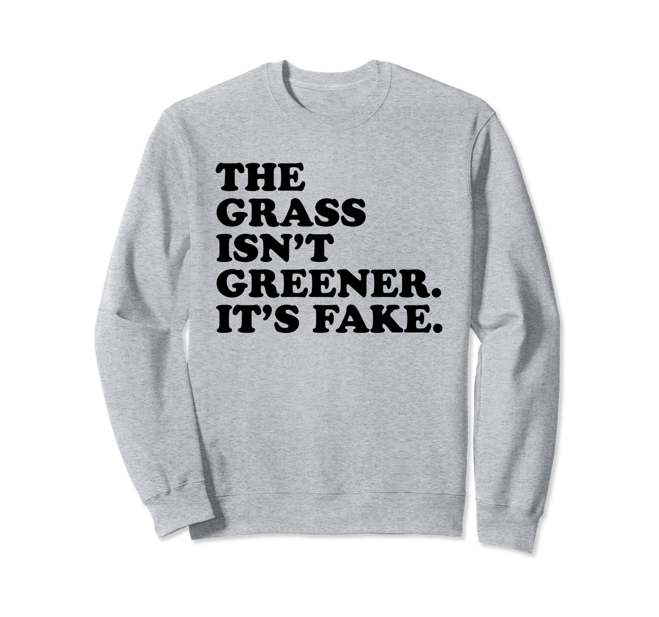Grass Isnt Greener Its Fake Y2K Sweatshirt - Novelty Apparel Men Women - T-Shirt, Sweatshirt, Hoodie