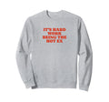 Its Hard Work Being Hot Ex Funny Y2K Sweatshirt - Unique Graphic Men Women - T-Shirt, Sweatshirt, Hoodie