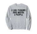 Funny I Like Fishing And Maybe 3 Sweatshirt - Custom Art Print Unisex - T-Shirt, Sweatshirt, Hoodie
