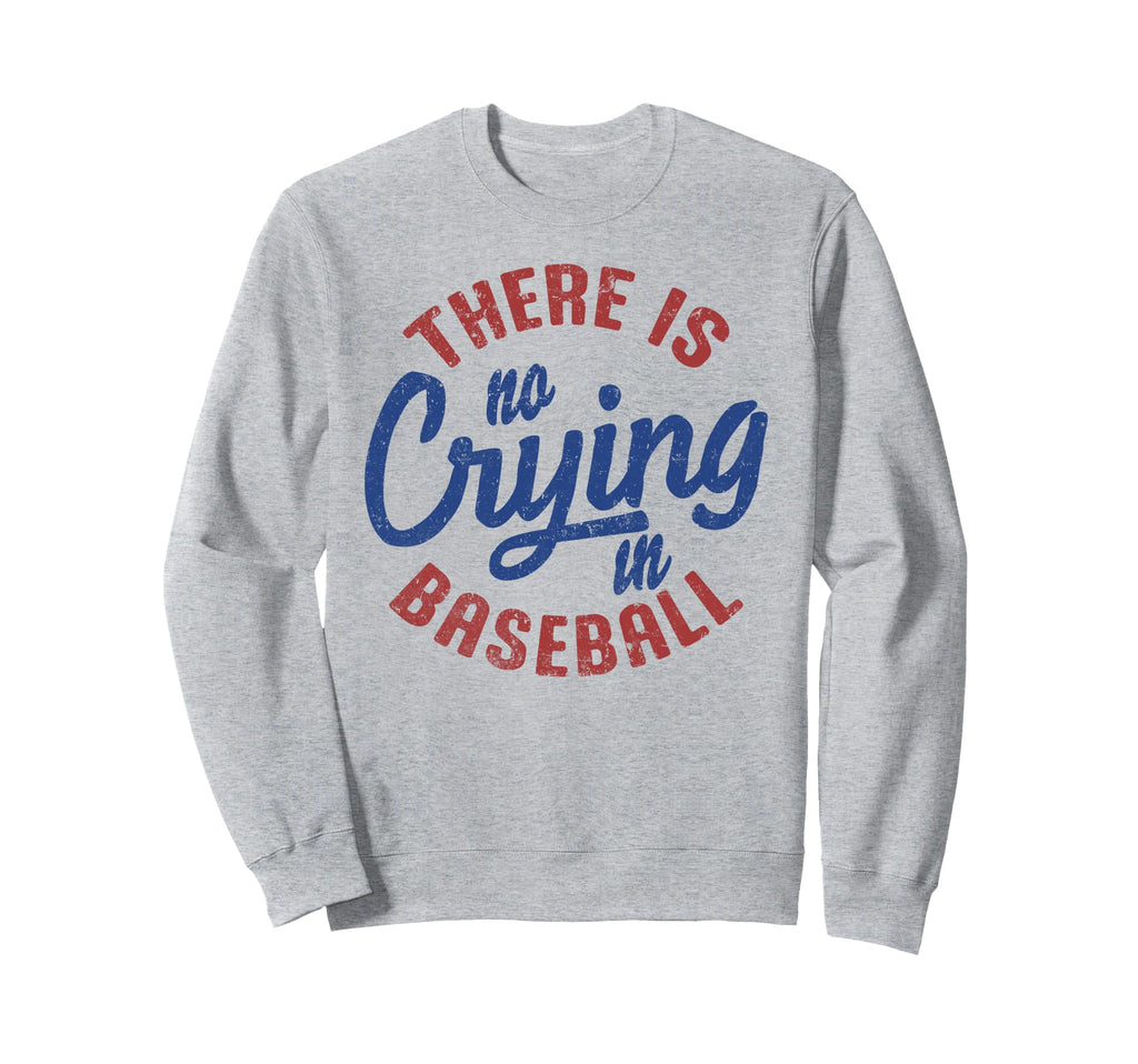 There Is No Crying Baseball Funny Sweatshirt - Streetwear Style Unisex - T-Shirt, Sweatshirt, Hoodie
