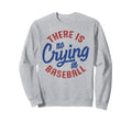 There Is No Crying Baseball Funny Sweatshirt - Streetwear Style Unisex - T-Shirt, Sweatshirt, Hoodie