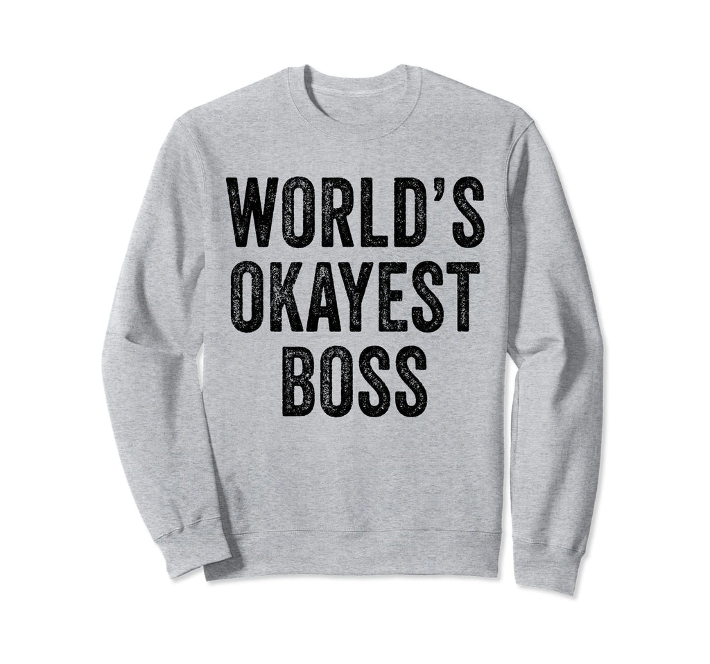 Worlds Okayest Boss Joke Office Sweatshirt - Streetwear Style Men Women - T-Shirt, Sweatshirt, Hoodie