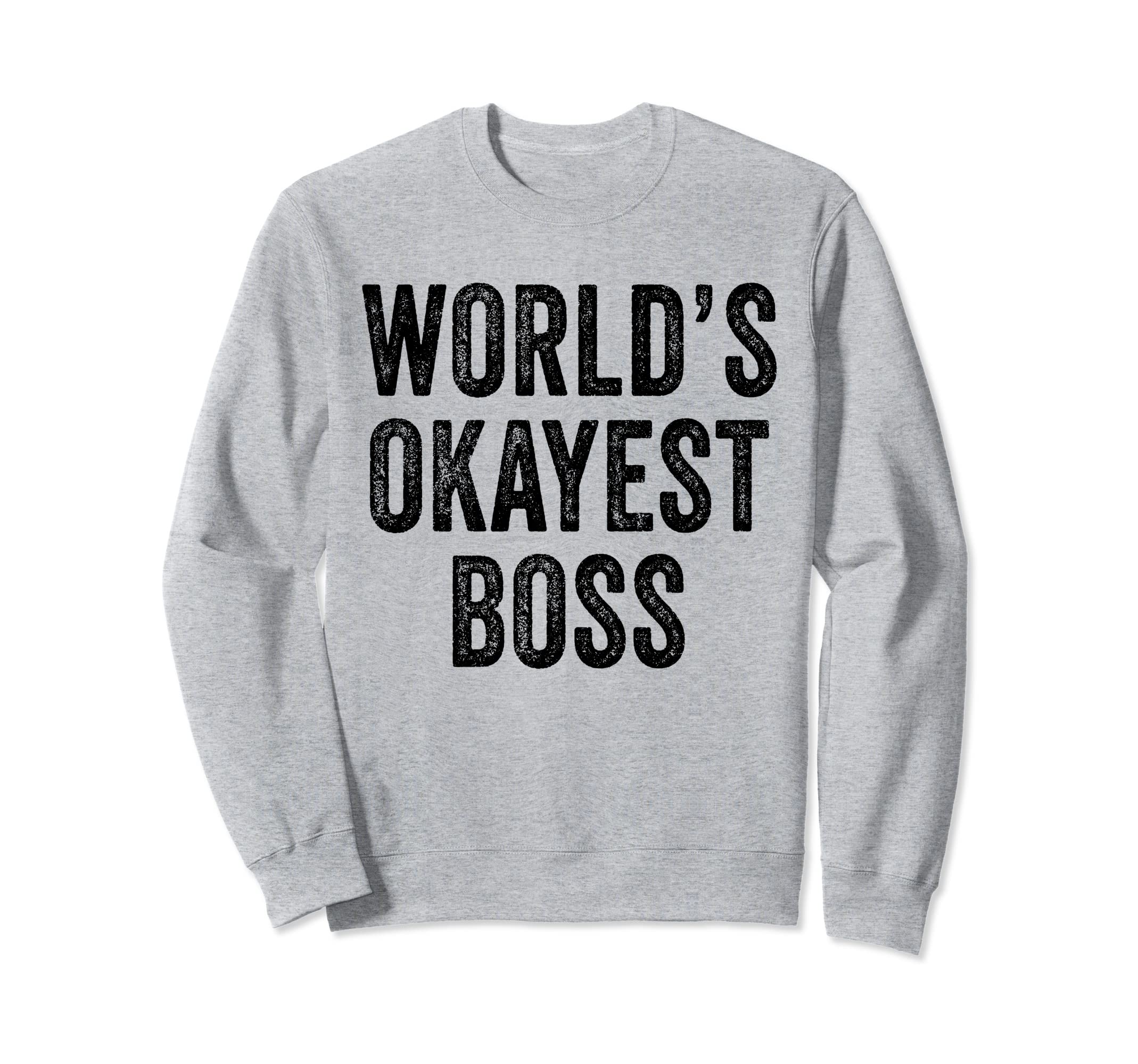 Worlds Okayest Boss Joke Office Sweatshirt - Streetwear Style Men Women - T-Shirt, Sweatshirt, Hoodie