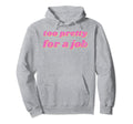 Funny Too Pretty Job Hoodie - Aesthetic Graphic Men Women - T-Shirt, Sweatshirt, Hoodie