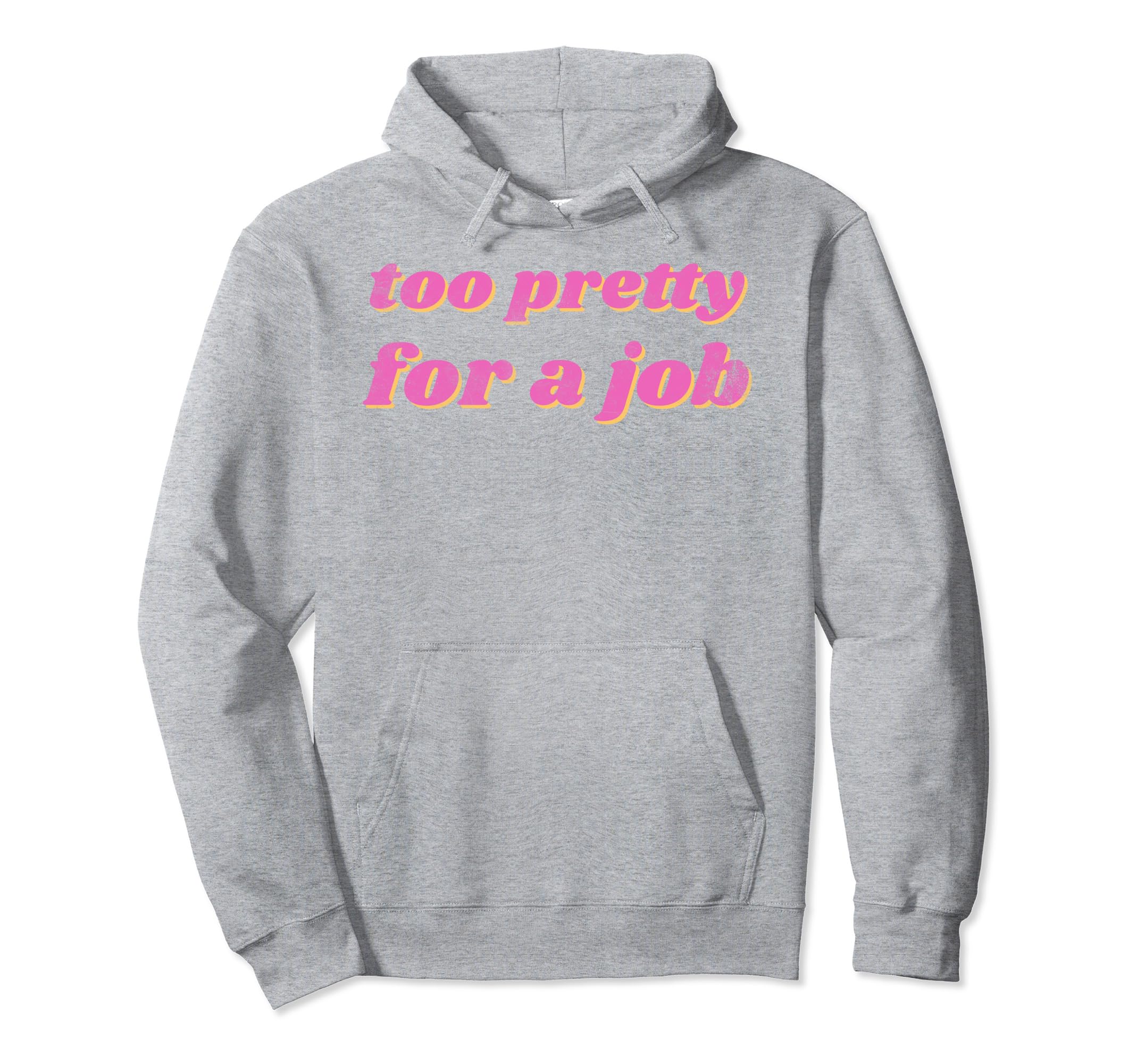 Funny Too Pretty Job Hoodie - Aesthetic Graphic Men Women - T-Shirt, Sweatshirt, Hoodie
